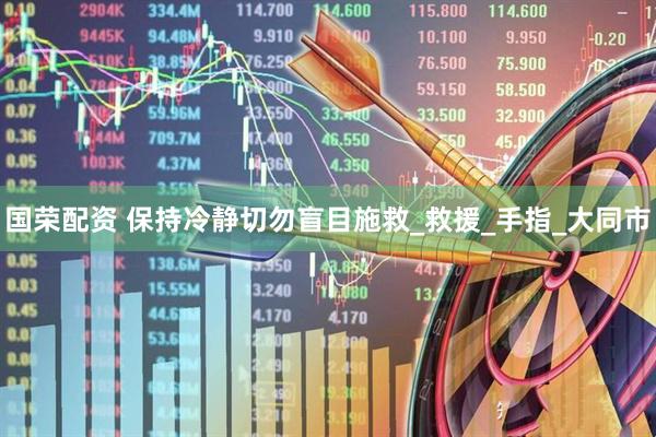 国荣配资 保持冷静切勿盲目施救_救援_手指_大同市
