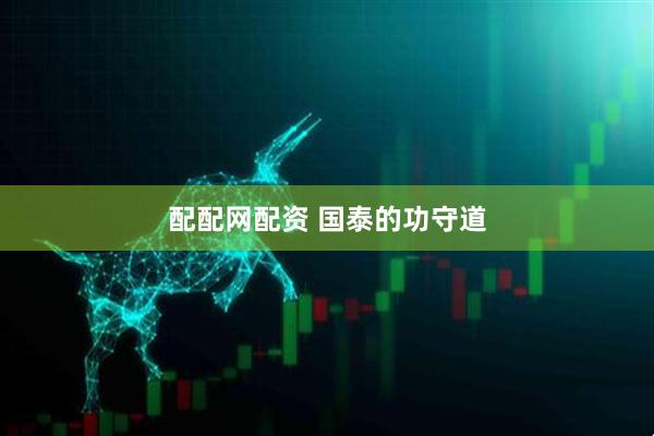 配配网配资 国泰的功守道